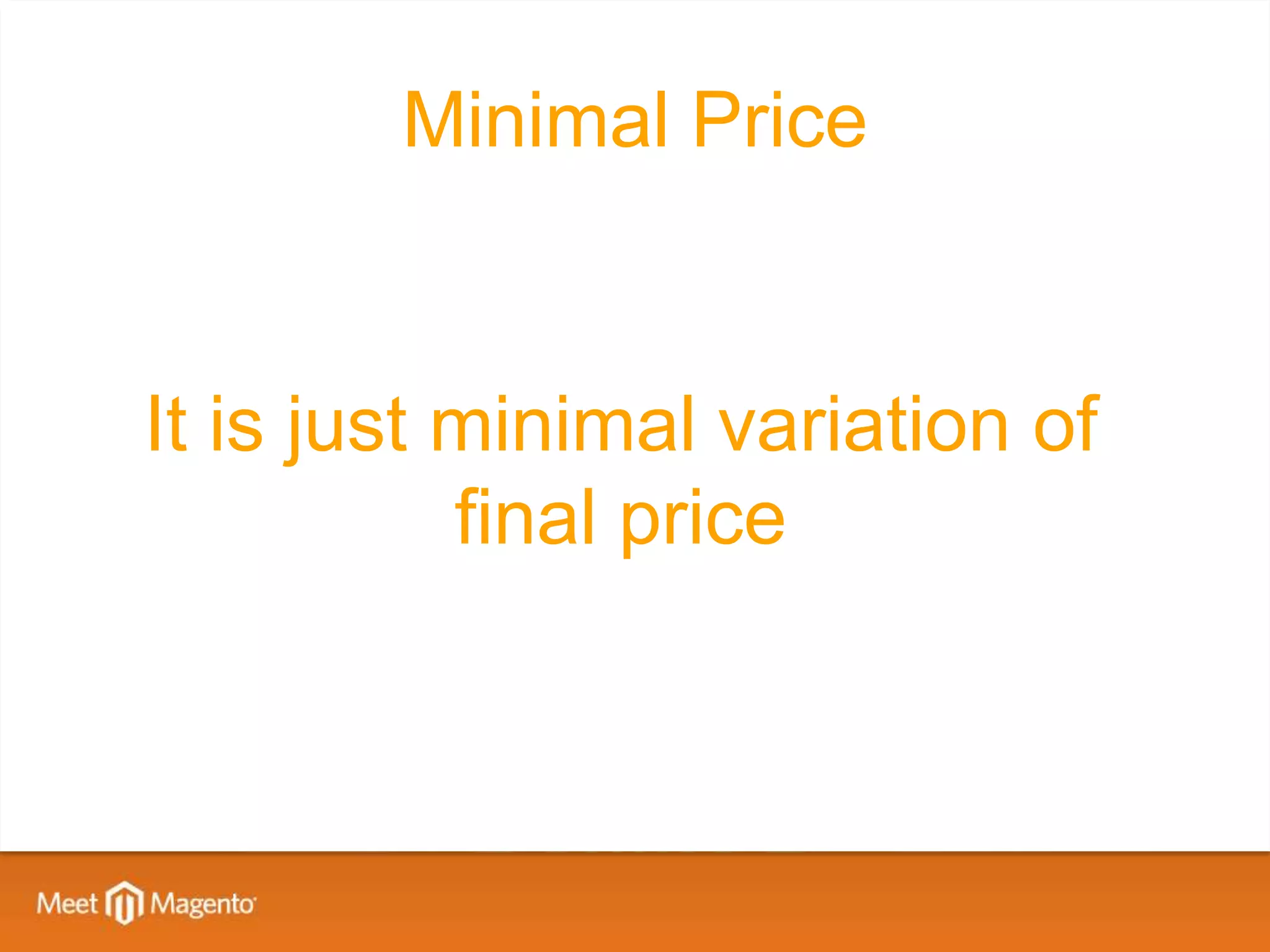 Minimal Price


It is just minimal variation of
           final price
 
