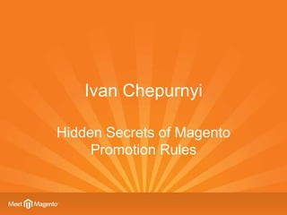 Ivan Chepurnyi

Hidden Secrets of Magento
     Promotion Rules
 