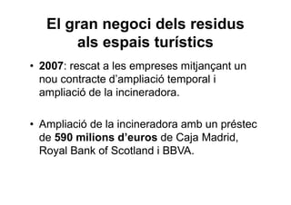 El gran negoci dels residus
als espais turístics
• 2007: rescat a les empreses mitjançant un
nou contracte d’ampliació tem...