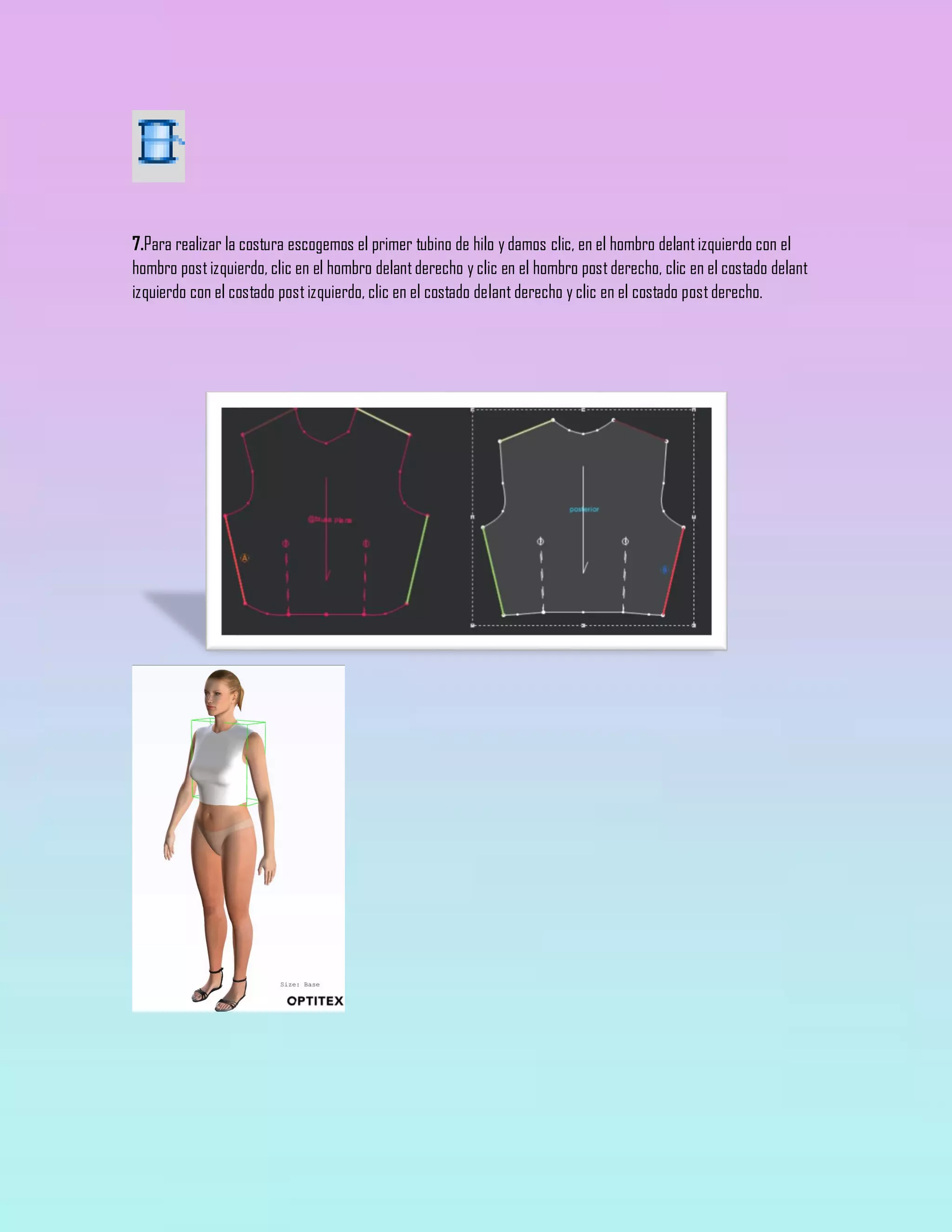 7.Para realizar la costura escogemos el primer tubino de hilo y damos clic, en el hombro delantizquierdo con el
hombro postizquierdo, clic en el hombro delantderecho y clic en el hombro postderecho, clic en el costado delant
izquierdo con el costado postizquierdo, clic en el costado delant derecho y clic en el costado postderecho.
 