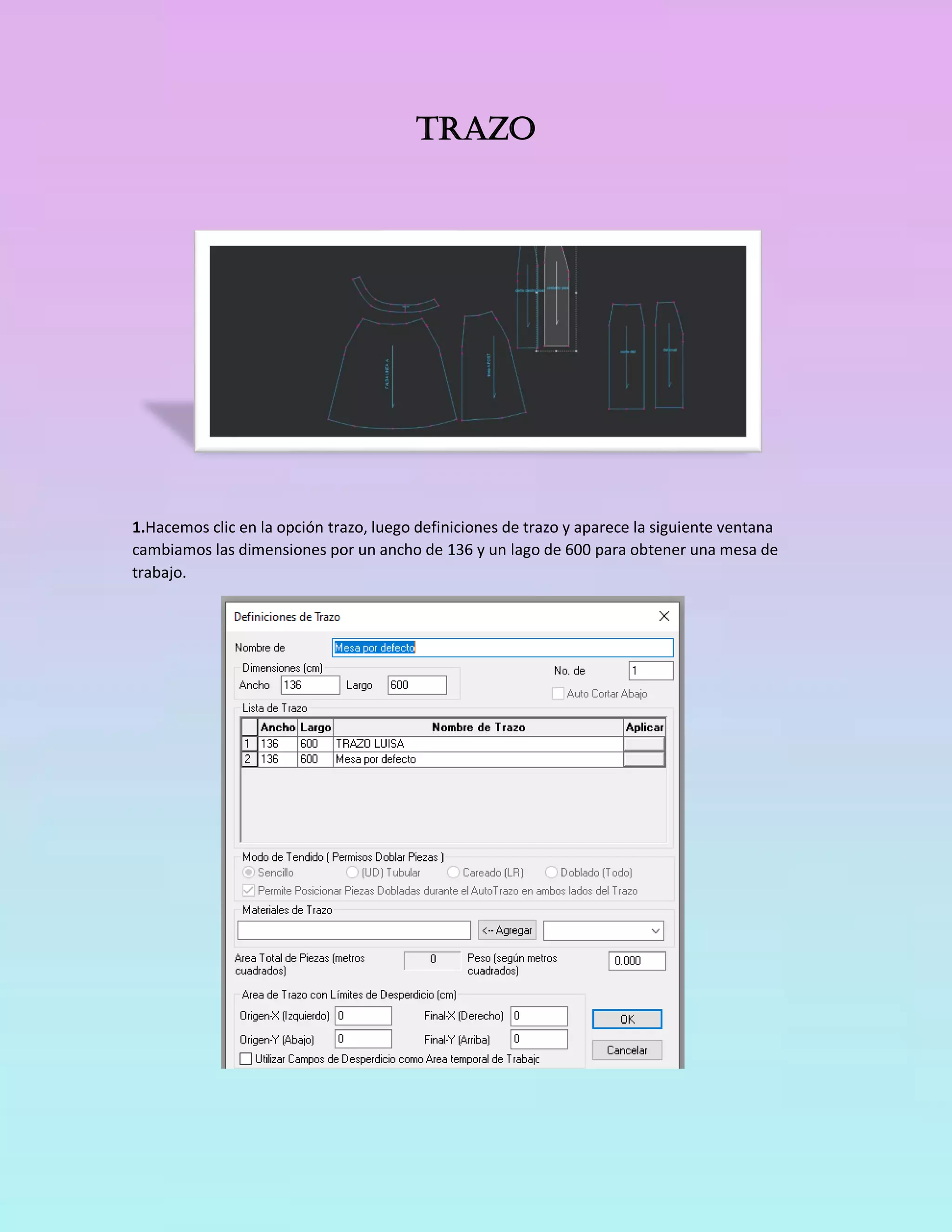 Trazo
1.Hacemos clic en la opción trazo, luego definiciones de trazo y aparece la siguiente ventana
cambiamos las dimensiones por un ancho de 136 y un lago de 600 para obtener una mesa de
trabajo.
 