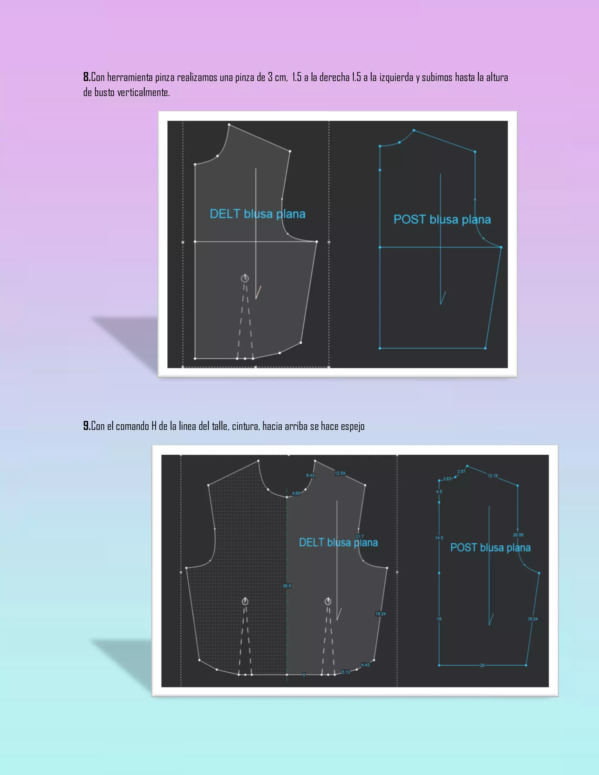 8.Con herramienta pinza realizamos una pinza de 3 cm, 1.5 a la derecha 1.5 a la izquierda y subimos hasta la altura
de busto verticalmente.
9.Con el comando H de la linea del talle, cintura, hacia arriba se hace espejo
 