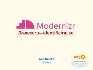 Browseru—identificiraj se!




         Ivan Nikolić
            @niksy
 