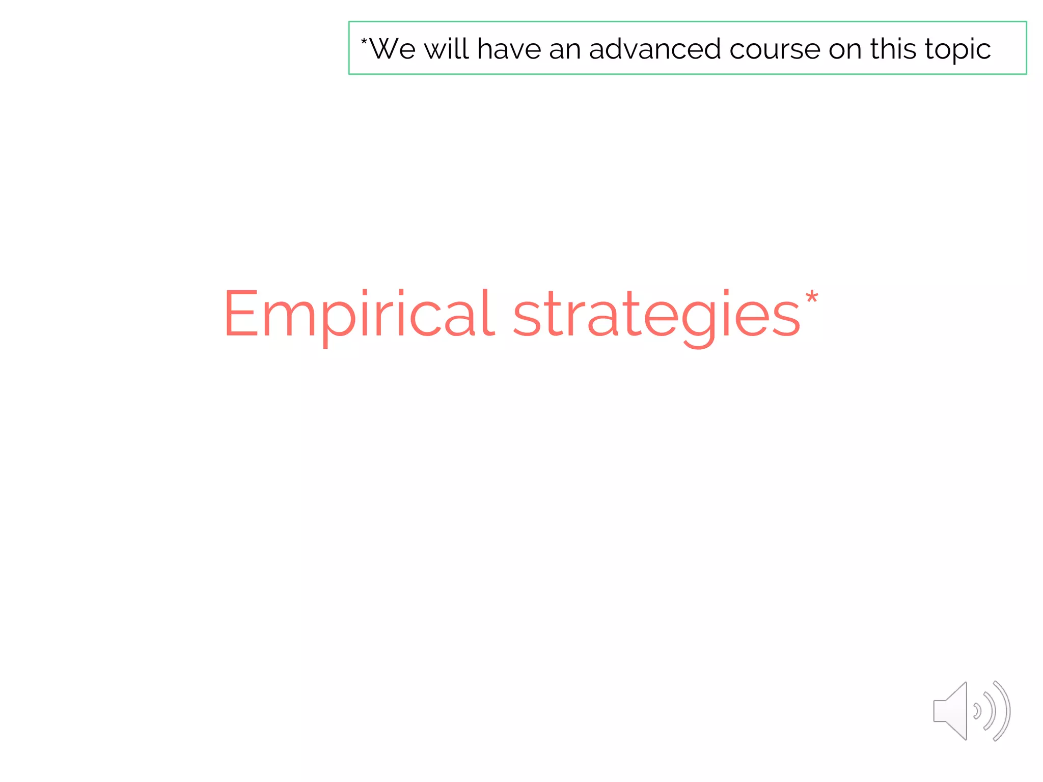 Empirical strategies*
*We will have an advanced course on this topic
 
