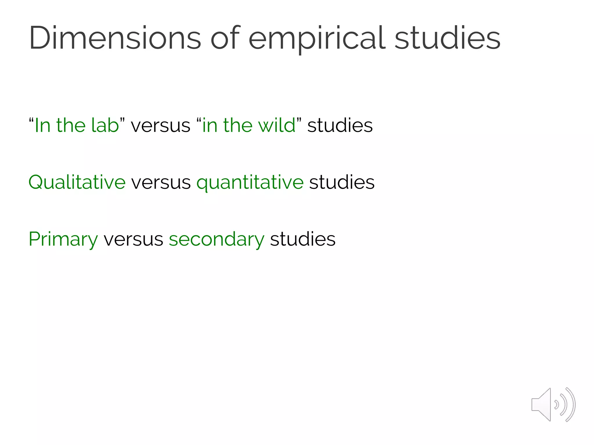 Dimensions of empirical studies
“In the lab” versus “in the wild” studies
Qualitative versus quantitative studies
Primary versus secondary studies
 