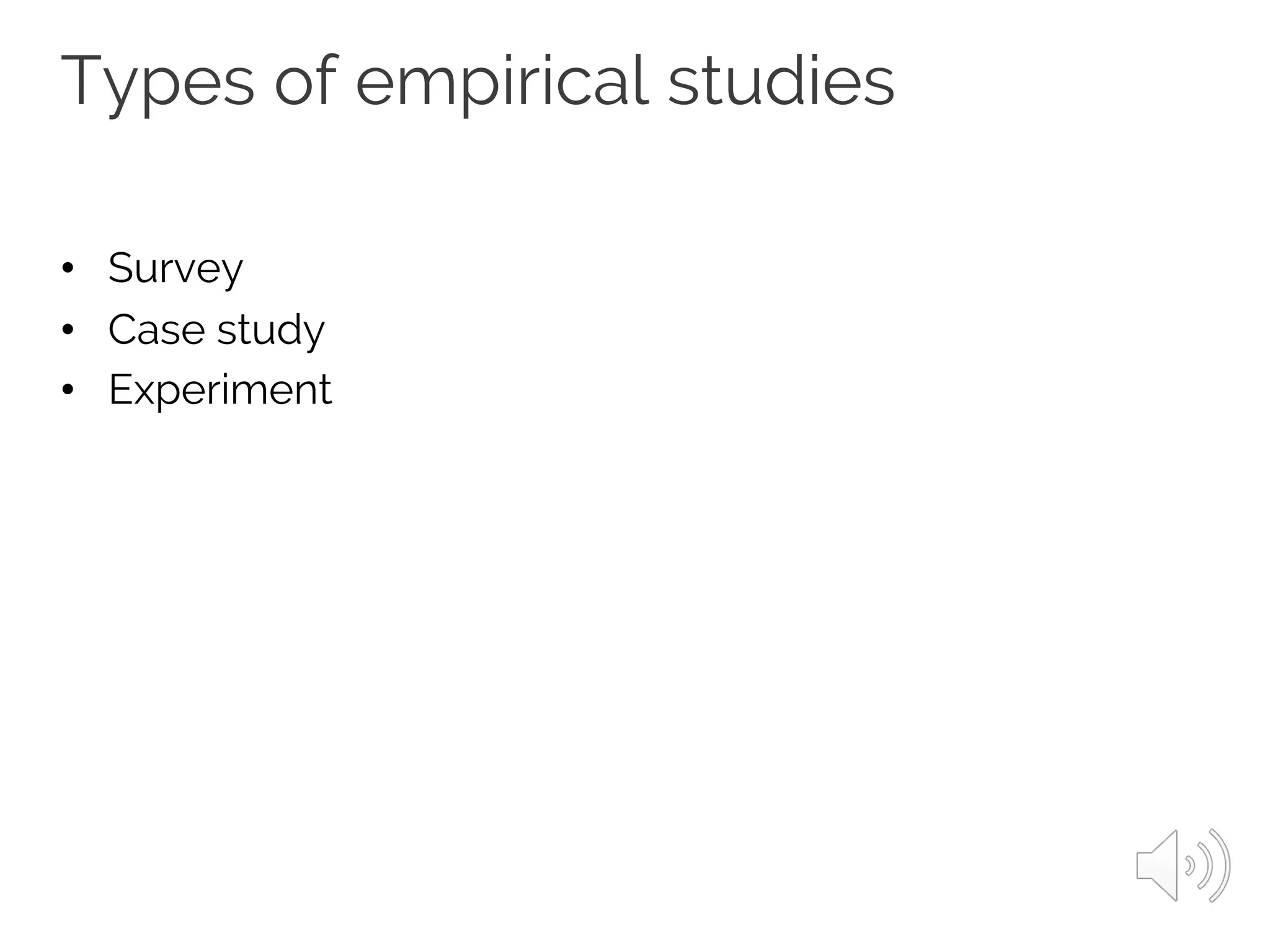 Types of empirical studies
• Survey
• Case study
• Experiment
 