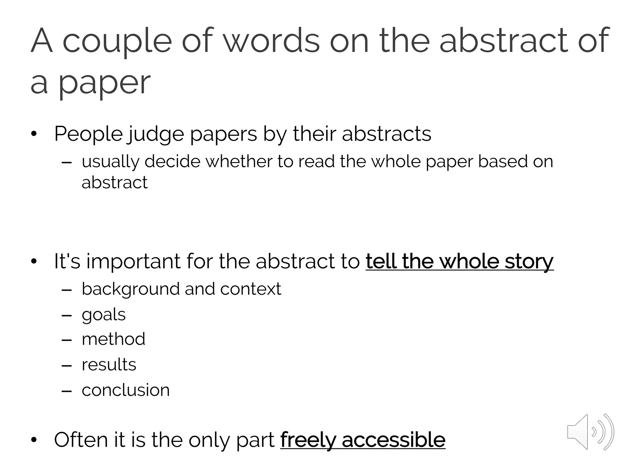 A couple of words on the abstract of
a paper
• People judge papers by their abstracts
– usually decide whether to read the whole paper based on
abstract
• It's important for the abstract to tell the whole story
– background and context
– goals
– method
– results
– conclusion
• Often it is the only part freely accessible
 