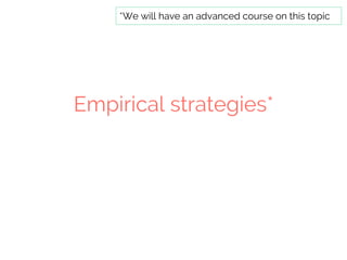 Empirical strategies*
*We will have an advanced course on this topic
 