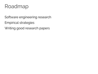 Roadmap
Software engineering research
Empirical strategies
Writing good research papers
 