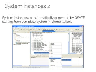 System instances 2
System instances are automatically generated by OSATE
starting from complete system implementations
 