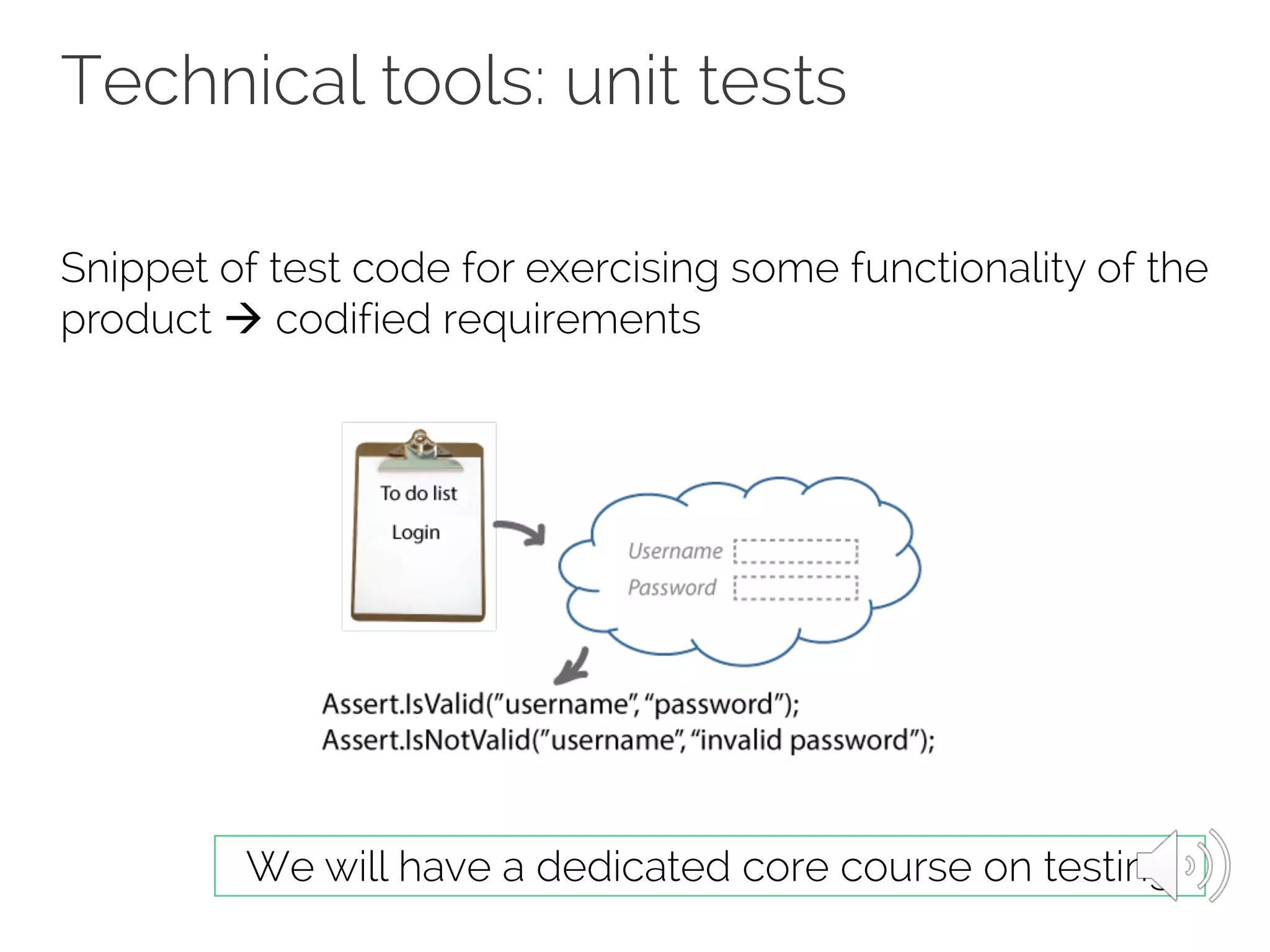 Technical tools: unit tests
Snippet of test code for exercising some functionality of the
product à codified requirements
We will have a dedicated core course on testing
 