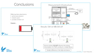 Ivano Malavolta
VRIJE
UNIVERSITEIT
AMSTERDAM
Conclusions
Ivano Malavolta
VRIJE
UNIVERSITEIT
AMSTERDAM
PWAs have been advertised as:
• performance boosters
• network savers
• providers of better UX
However…
Ivano Malavolta
VRIJE
UNIVERSITEIT
AMSTERDAM
7a. HTTP
requests as part
of the scenario
Mobile device
Server
Measurement infrastructure
Orchestration
script
Monkey
runner
Trepn
profiler
Chrome
Monkeyrunner
1. HTTP requests
impersonating phone
2. HTTP responses (recorded)
9. save
collected
data
3. Start experiment run
5. start 6. start
7b. HTTP
responses
(possibly altered)
8. collect data
Fiddler
proxy
Hosted
PWA
ADB
OS
4. start
scenario
run
Ivano Malavolta
VRIJE
UNIVERSITEIT
AMSTERDAM
Results: SW-on VS SW-off
Low-end High-end
Smaller difference in the high-end device
Service workers DO NOT influence the energy
consumption of a PWA running on a mobile device
 