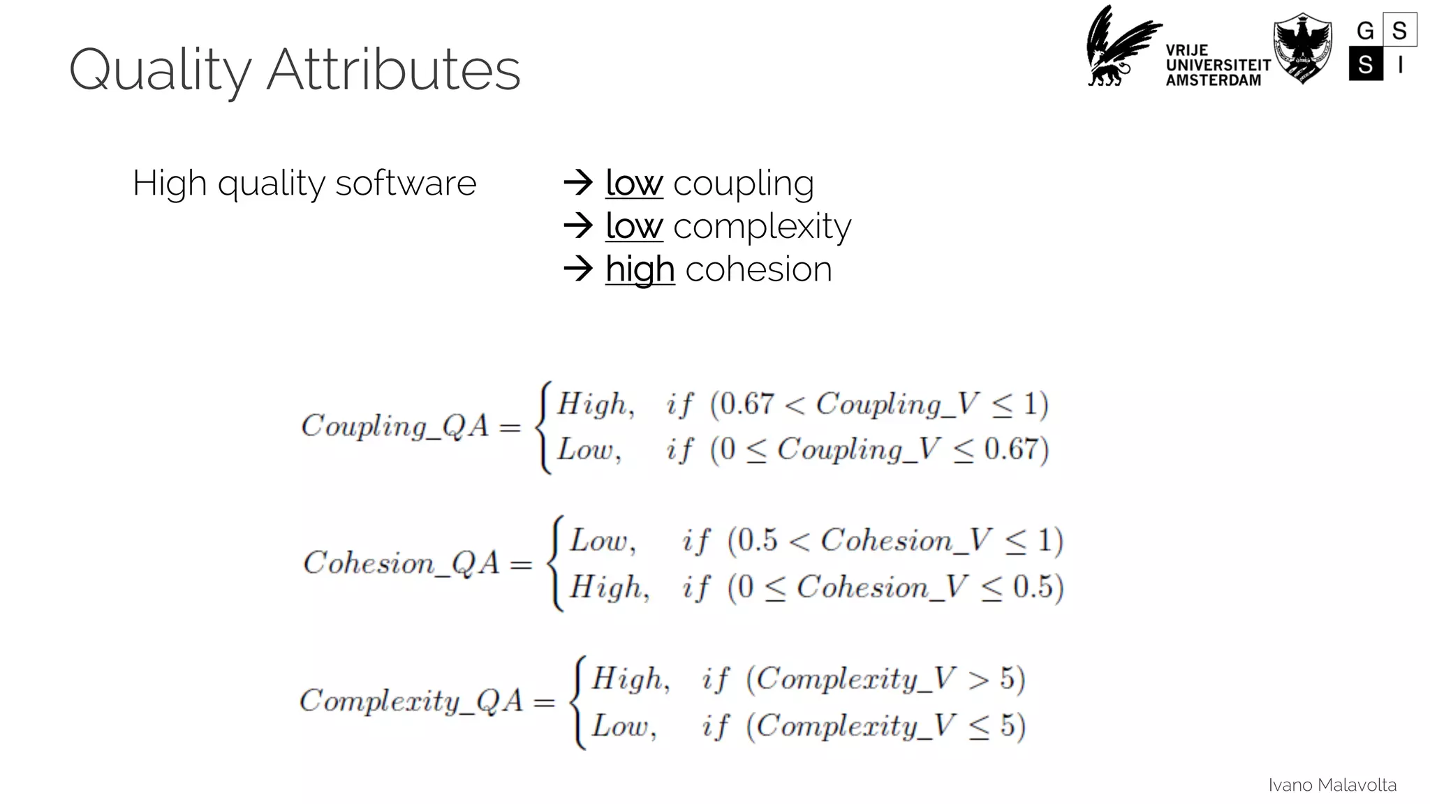Ivano Malavolta
High quality software à low coupling
à low complexity
à high cohesion
Quality Attributes
 