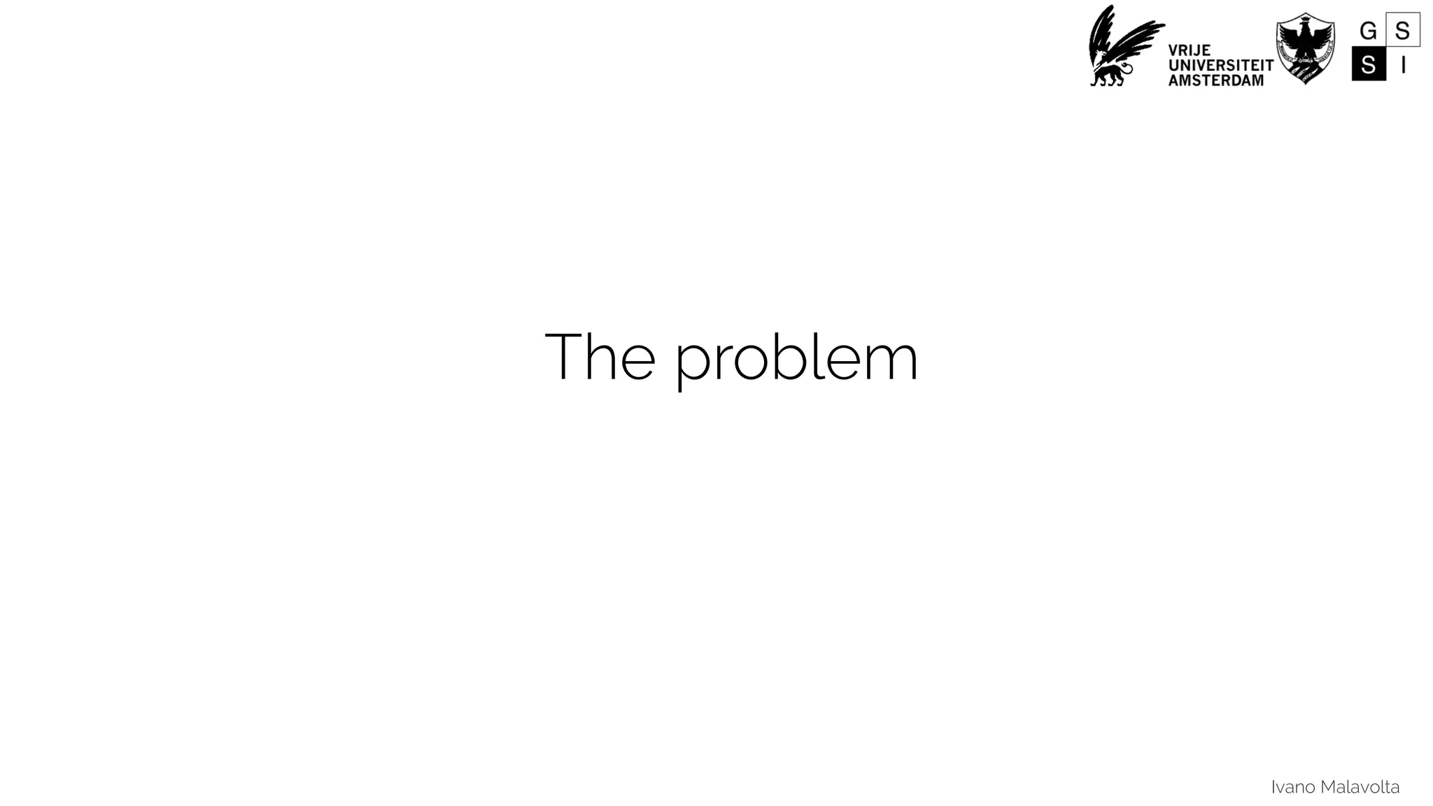 Ivano Malavolta
The problem
 