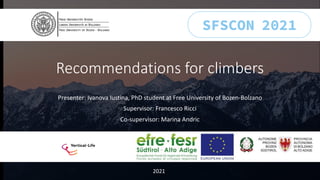 Recommendations for climbers
Presenter: Ivanova Iustina, PhD student at Free University of Bozen-Bolzano
Supervisor: Francesco Ricci
Co-supervisor: Marina Andric
2021
 