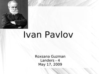 Ivan Pavlov Roxsana Guzman Landers - 4 May 17, 2009 
