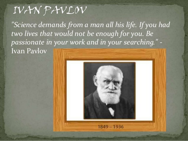 "Science demands from a man all his life. If you had
two lives that would not be enough for you. Be
passionate in your wor...