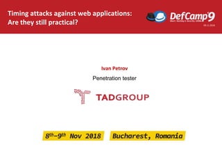 Timing attacks against web applications:
Are they still practical? 09.11.2018
Ivan Petrov
Penetration tester
 