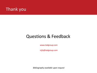 Questions & Feedback
Thank you
Bibliography available upon request
www.tadgroup.com
info@tadgroup.com
 