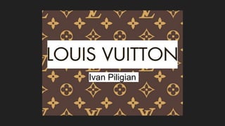 Louis Vuitton
Ivan Piligian
 