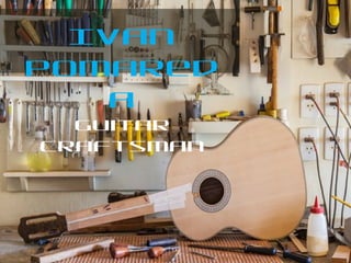 Ivan
Pomared
a
Guitar
Craftsman
 