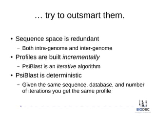 … try to outsmart them.
● Sequence space is redundant
– Both intra-genome and inter-genome
● Profiles are built incrementa...