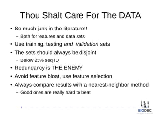 Thou Shalt Care For The DATA
● So much junk in the literature!!
– Both for features and data sets
● Use training, testing ...
