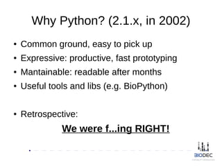 Why Python? (2.1.x, in 2002)
● Common ground, easy to pick up
● Expressive: productive, fast prototyping
● Mantainable: re...