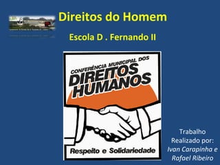 Direitos do Homem Escola D . Fernando II Trabalho Realizado por:  Ivan Carapinha e Rafael Ribeiro 