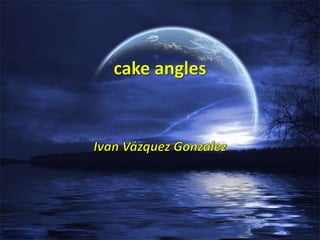 cake angles Ivan Vázquez Gonzalez 