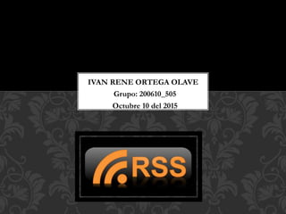 Grupo: 200610_505
Octubre 10 del 2015
IVAN RENE ORTEGA OLAVE
 