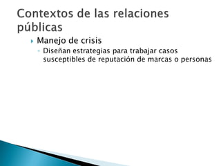    Manejo de crisis
    ◦ Diseñan estrategias para trabajar casos
      susceptibles de reputación de marcas o personas
 
