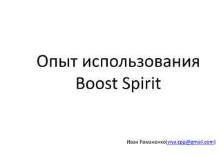 Опыт использования
    Boost Spirit

         Иван Романенко(viva.cpp@gmail.com)
 