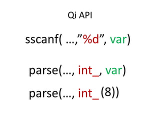 Qi API

sscanf( …,”%d”, var)

parse(…, int_, var)
parse(…, int_)(8))
 