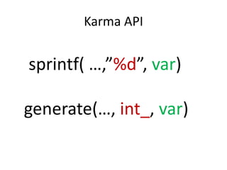 Karma API


sprintf( …,”%d”, var)

generate(…, int_, var)
 