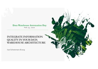 INTEGRATEINFORMATION
QUALITYINYOURDATA
WAREHOUSEARCHITECTURE
Data Warehouse Automation Day
F e b 1 3 , 2 0 2 0
Ivan Schotsmans ©2019
 