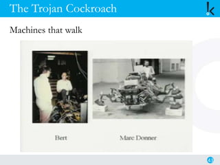 The Trojan Cockroach
43
Machines that walk
 