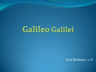 Galileo Galilei Ivan Štefanec, 7. b 