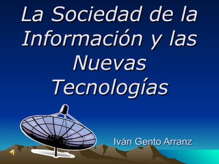 La Sociedad de la Información y las Nuevas Tecnologías Iván Gento Arranz 