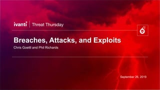 Breaches, Attacks, and Exploits
Chris Goettl and Phil Richards
September 26, 2019
 