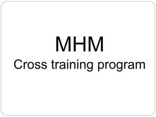 MHM
Cross training program

 