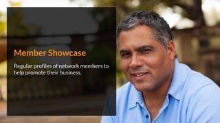 Member Showcase
Regular profiles of network members to
help promote their business.
 