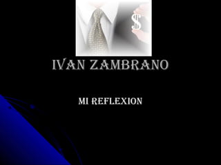 IVANIVAN ZAMBRANOZAMBRANO
MIMI REFLEXIONREFLEXION
 