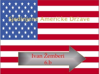 Sjedinjene Američ ke Drž ave




       Ivan Žemberi
            6.b
 