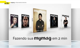 mymag   V FÓRUM ANER DE REVISTAS




  Fazendo sua mymag em 2 min
 