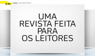 mymag   V FÓRUM ANER DE REVISTAS




              UMA
          REVISTA FEITA
              PARA
          OS LEITORES
 