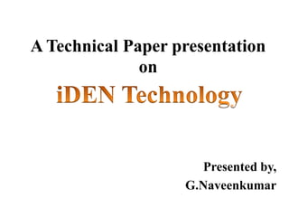 A Technical Paper presentation
on
Presented by,
G.Naveenkumar
 
