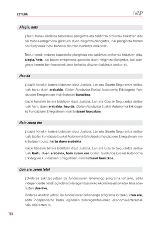 ESTILOA



       Alegia, hots

           ⇓Testu honek ondarea babesteko plangintza eta baldintza orokorrak finkatzen ditu
           bai babes-erregimena garatuko duen hirigintza-plangintza, bai plangintza horren
           berrikuspenek bete beharko dituzten baldintza orokorrak.

           Testu honek ondarea babesteko plangintza eta baldintza orokorrak finkatzen ditu,
           alegia/hots, bai babes-erregimena garatuko duen hirigintza-plangintza, bai plan-
           gintza horren berrikuspenek bete beharko dituzten baldintza orokorrak.


       Hau da

           ⇓Idazki honekin batera bidaltzen dizut Justizia, Lan eta Gizarte Segurantza sailbu-
           ruak hartu duen erabakia, Goilan Fundazioa Euskal Autonomia Erkidegoko Fun-
           dazioen Erregistroan inskribatzeari buruzkoa.

           Idazki honekin batera bidaltzen dizut Justizia, Lan eta Gizarte Segurantza sailbu-
           ruak hartu duen erabakia, hau da, Goilan Fundazioa Euskal Autonomia Erkidego-
           ko Fundazioen Erregistroan inskribatzeari buruzkoa.


       Hain zuzen ere

           ⇓Idazki honekin batera bidaltzen dizut Justizia, Lan eta Gizarte Segurantza sailbu-
           ruak Goilan Fundazioa Euskal Autonomia Erkidegoko Fundazioen Erregistroan ins-
           kribatzeari buruz hartu duen erabakia.

           Idazki honekin batera bidaltzen dizut Justizia, Lan eta Gizarte Segurantza sailbu-
           ruak hartu duen erabakia, hain zuzen ere Goilan Fundazioa Euskal Autonomia
           Erkidegoko Fundazioen Erregistroan inskribatzeari buruzkoa.


       Izan ere, zeren (eta)

           ⇓Ondarea askitzat jotzen da fundazioaren lehenengo programa lortzeko, aditu
           independente batek egindako bideragarritasuneko ekonomia-azterketak hala adie-
           razten duelako.

           Ondarea askitzat jotzen da fundazioaren lehenengo programa lortzeko; izan ere,
           aditu independente batek egindako bideragarritasuneko ekonomia-azterketak
           hala adierazten du.

124
 