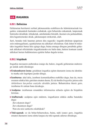 IVAPeko IDAZKIAK




      6.20. IRAGARKIA


      6.20.1. Definizioa
      Gehienetan herritarrei zerbait jakinarazteko erabiltzen du Administrazioak ira-
      garkia: erakundeek hartutako erabakiak, egin beharreko enkanteak, lanpostuak
      betetzeko deialdiak, lehiaketak, antolatutako hitzaldi, ikastaro eta jardunaldiak,
      diru-laguntzetarako deiak, jakinarazpen orokorrak, etab.
      Jarri, honako toki hauetan jartzen dira nagusiki: iragarki-oholetan (paperean
      zein ordenagailuan), egunkarietan eta aldizkari ofizialetan. Guk lehen bi tokie-
      tako iragarkiei buruz hitz egingo dugu, baina emango ditugun jarraibide gehie-
      nek aldizkari ofizialetako iragarkietarako ere balio dute, betiere kontuan izanik
      aldizkari horien baldintzetara egokitu behar dugula testua.


      6.20.2. Irizpideak
      Iragarkia mezuaren araberakoa izango da; halere, iragarki gehienetan ondoren-
      go atalak aurki ditzakegu:
      ◗ Erakundearen  izena: goialdean iragarkia egiten duenaren izena eta identita-
       te-marka edo logotipoa jasoko ditugu.
      ◗ Izenburua: ahal dela, izenburu komunikatiboa erabiliko dugu, hau da, mezu
       osoaren edukia hitz gutxitan ematen duena. Ez da berdin Iragarkia jartzea edo
       Arkitektoen lan-poltsa osatzeko deialdia jartzea. Beharrezkoa ikusiz gero,
       izenburua bi zatitan bana dezakegu.
      ◗ Azalpena:    izenburuan emandako informazioa zehaztu egiten da bizpahiru
       lerrotan.
      ◗ Atalburuak:      azalpena egin ondoren, iragarkiaren edukia atalka banatuko
       dugu:
        Zer eskatzen dugu?
        Zer eskaintzen dugu?
        Non eta noiz aurkeztu eskabideak?
      ◗ Toki-egunak:ez da behar-beharrezkoa, baina, nahi izanez gero, iragarkia
       ematen duenaren izena edota kargua eta toki-egunak adieraz ditzakegu.


298
 