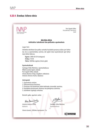 Bilera-deia



6.22.4. Eredua: bilera-deia



                                                                                 Puri Ugarte Vélez
                                                                             Hautaketako teknikaria
                                                                                              IVAP




                                          BILERA-DEIA
                      Arkitekto teknikoen lan-poltsako epaimahaia

            Lagun hori:
            Arkitekto teknikoen lan-poltsa sortzeko hautaketa-prozesua abian jarri behar
            da; eta zu epaimahaikoa zarenez, dei egiten dizut epaimahaiak egin behar
            duen lehen bilerara:
                Eguna: 2005-03-24 (osteguna)
                Ordua: 10:30
                Tokia: IVAPeko egoitza (Aratz gela)

            Epaimahaikoak
            Santiago Oribe Martinez, epaimahaiburua
            Mikel Lizardui Agirre, bokala
            Puri Ugarte Vélez, bokala
            Amaia Alustiza Oregi, langileen ordezkaria
            Antonio Amoros Iriarte, idazkaria

            Aztergaiak
            1. Epaimahaia eratzea.
            2. Dokumentazioa banatzea.
            3. Onartuen eta baztertuen behin-behineko zerrendak onartzea.
            4. Hautaketa-prozesuaren diseinua eta plangintza aztertzea.
            5. Azterketen egutegia zehaztea.

            Besterik gabe, agurtzen zaitut.




            Antonio Amoros Iriarte                       Santiago Oribe Martinez
            Idazkaria                                    Epaimahaiburua

            Vitoria-Gasteiz, 2005eko martxoaren 17a
                                                                                      EUSKO JAURLARITZA
                                                                                      GOBIERNO VASCO




                                                                                                                        305
 